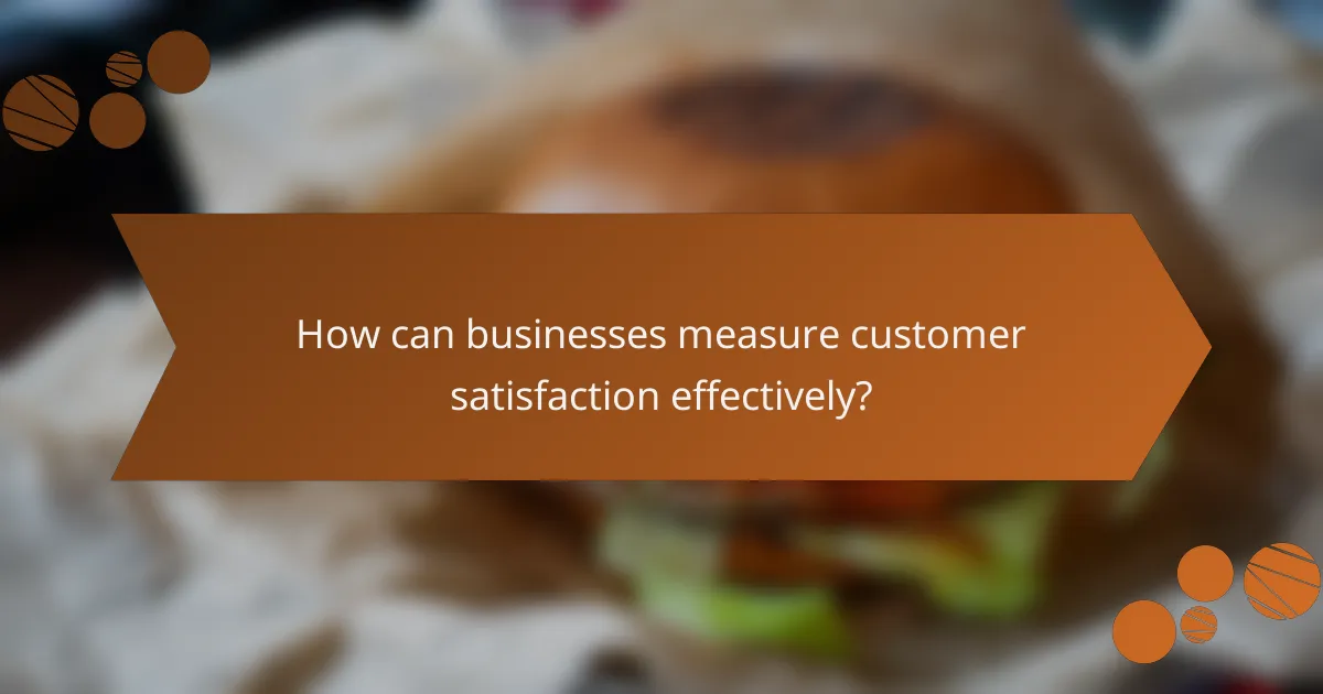 How can businesses measure customer satisfaction effectively?