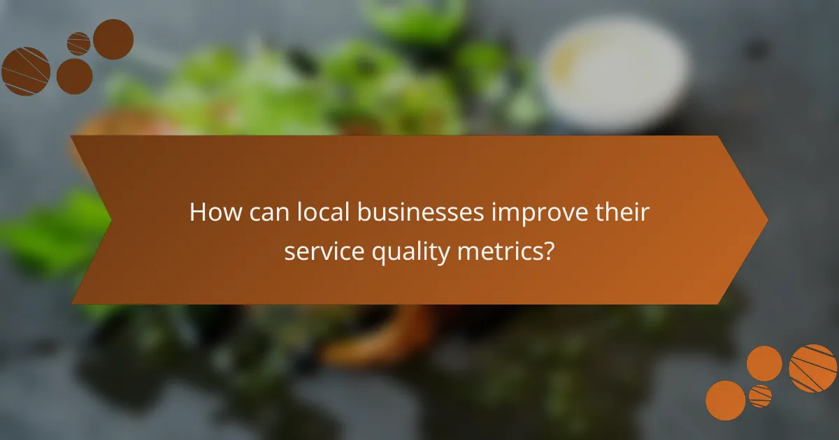 How can local businesses improve their service quality metrics?