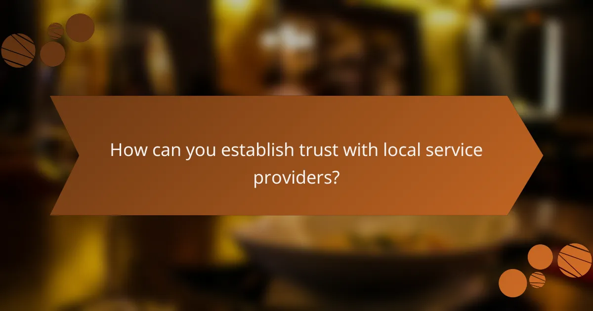 How can you establish trust with local service providers?