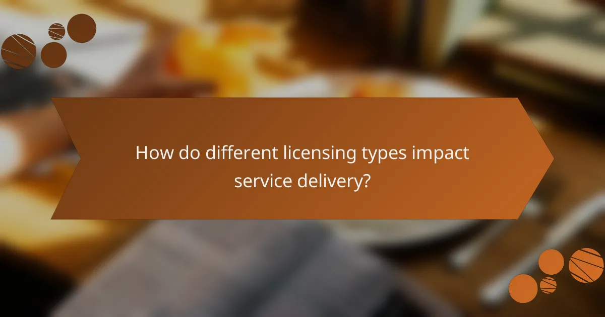 How do different licensing types impact service delivery?