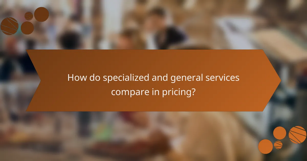 How do specialized and general services compare in pricing?