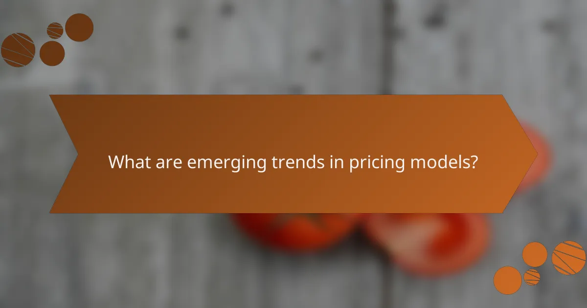 What are emerging trends in pricing models?