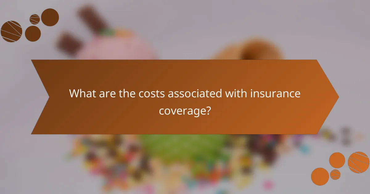 What are the costs associated with insurance coverage?