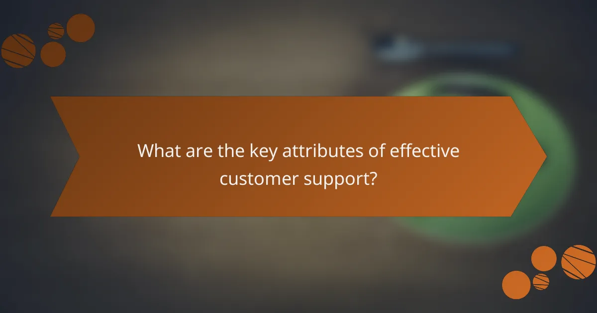 What are the key attributes of effective customer support?