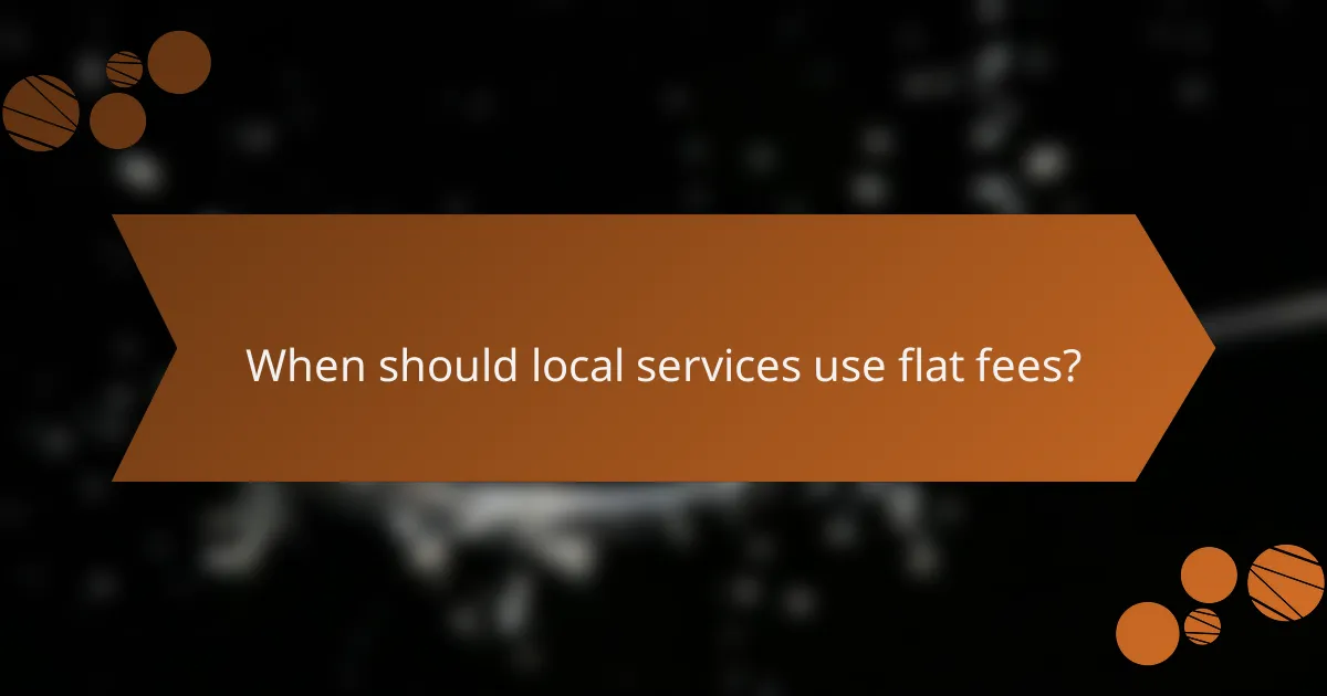 When should local services use flat fees?